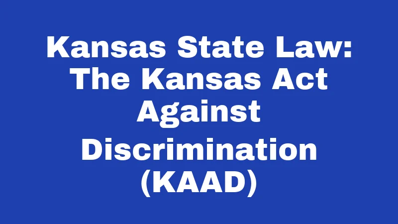 Kansas State Law: The Kansas Act Against Discrimination (KAAD)