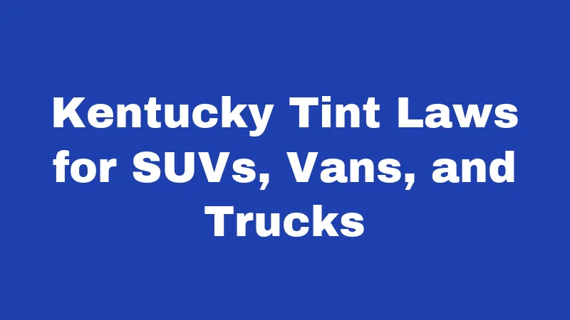 Window Tint Laws in Kentucky (2026): Rules Every Driver Must Know 2 Kentucky Tint Laws for SUVs, Vans, and Trucks