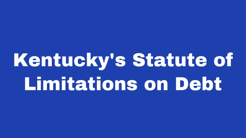 Collection Agency Laws in Kentucky (2026): Your Rights When They Call 3 Kentucky's Statute of Limitations on Debt