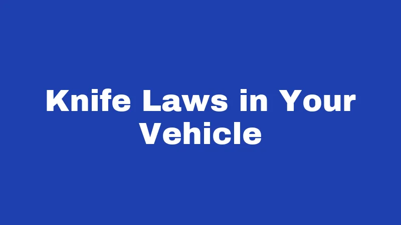 Knife Laws in Your Vehicle