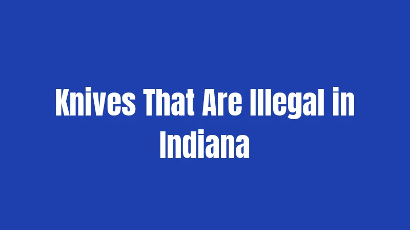 Knives That Are Illegal in Indiana