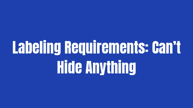 Labeling Requirements: Can’t Hide Anything