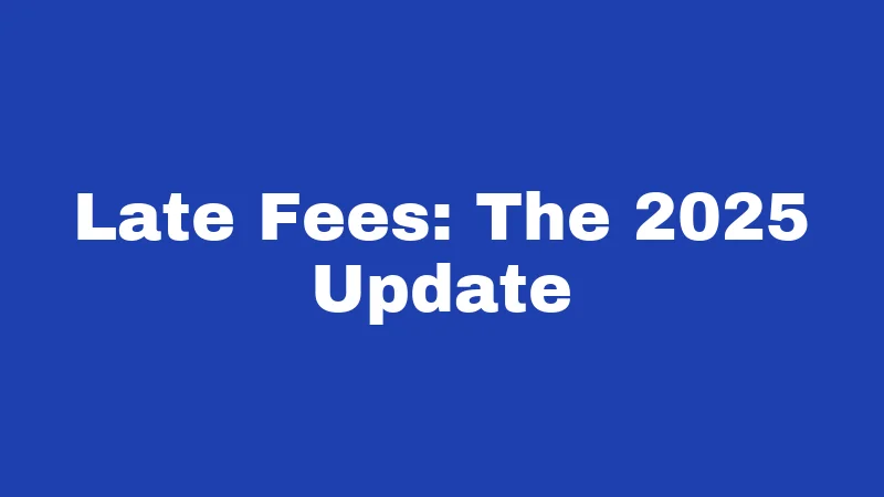 Late Fees: The 2025 Update