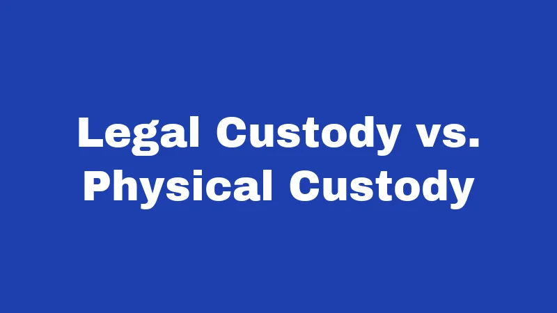 Legal Custody vs. Physical Custody