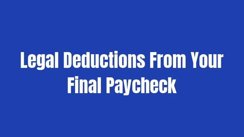 Legal Deductions From Your Final Paycheck