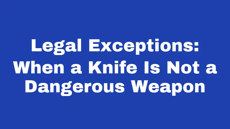 Legal Exceptions: When a Knife Is Not a Dangerous Weapon