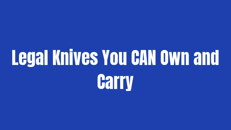 Legal Knives You CAN Own and Carry