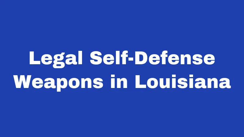Legal Self-Defense Weapons in Louisiana