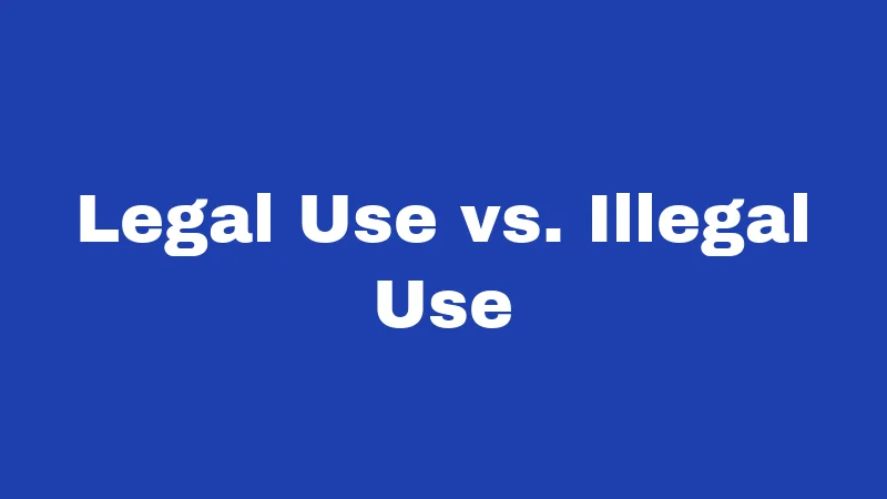 Legal Use vs. Illegal Use