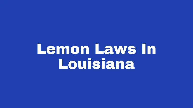 Lemon Laws in Louisiana (2026): Your Rights When Your Car Fights Back 395 Lemon Laws In Louisiana