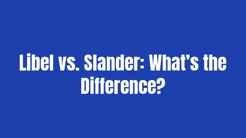 Libel vs. Slander: What’s the Difference?