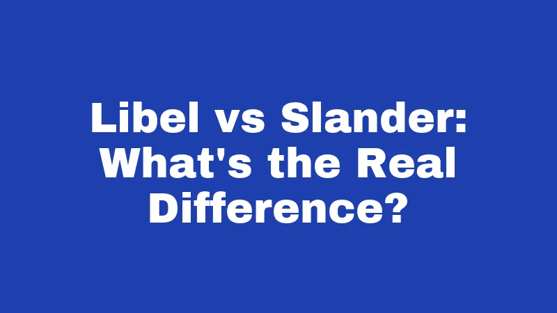 Libel vs Slander: What's the Real Difference?