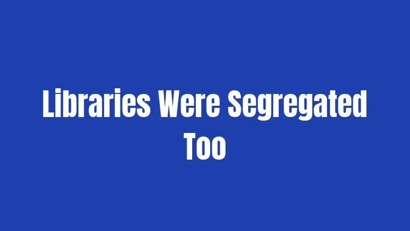 Libraries Were Segregated Too