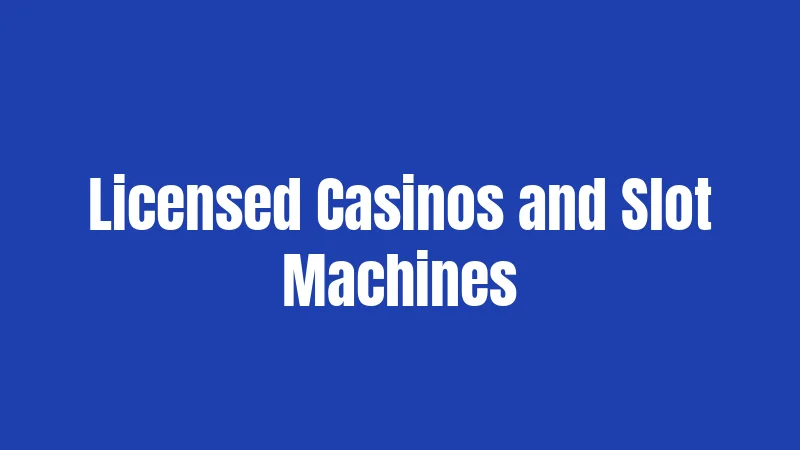 Licensed Casinos and Slot Machines
