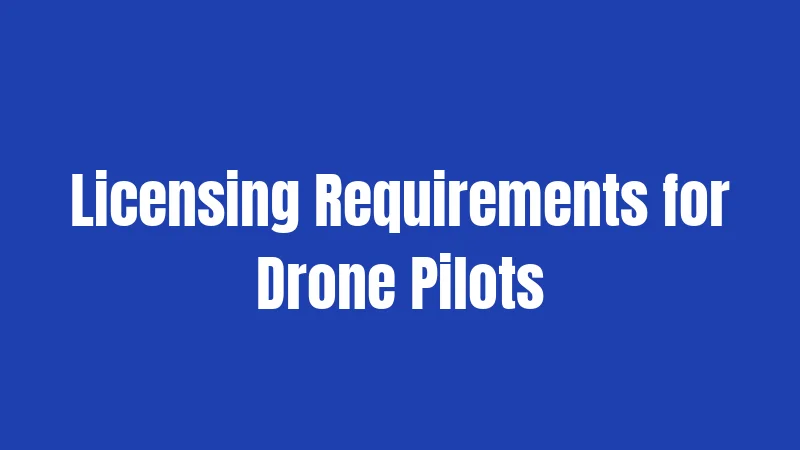 Licensing Requirements for Drone Pilots