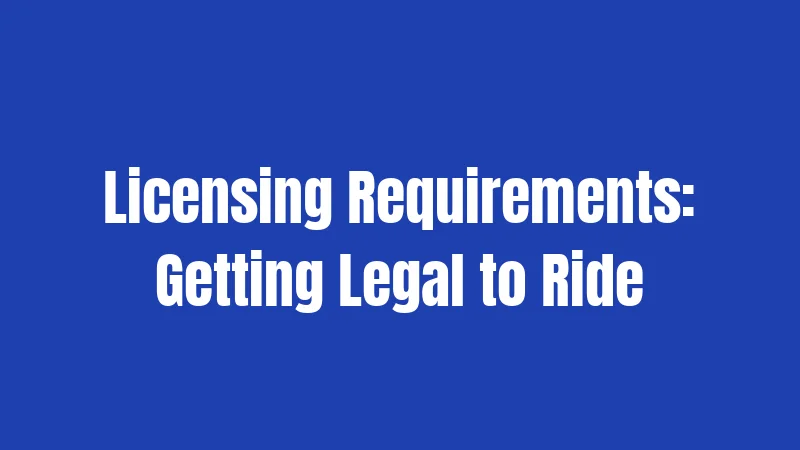 Licensing Requirements: Getting Legal to Ride