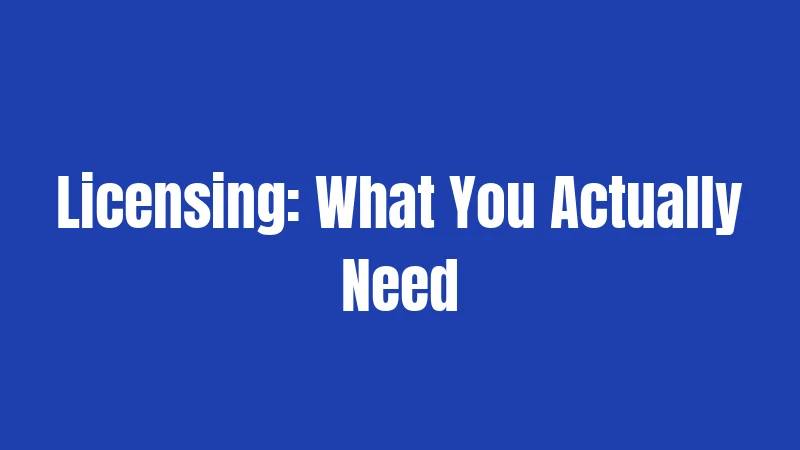 Licensing: What You Actually Need