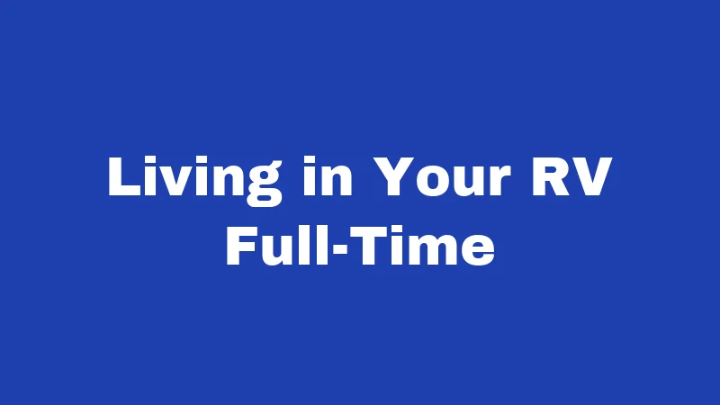 Living in Your RV Full-Time
