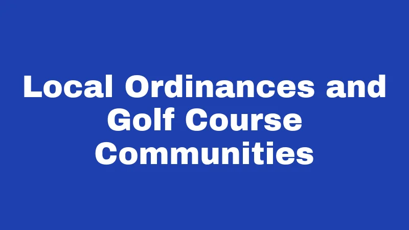 Local Ordinances and Golf Course Communities