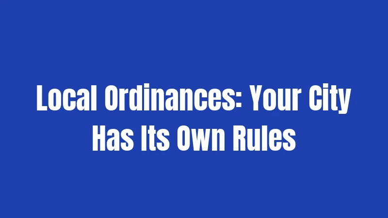 Local Ordinances: Your City Has Its Own Rules