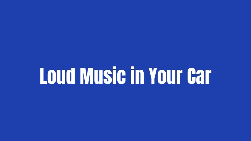 Loud Music in Your Car