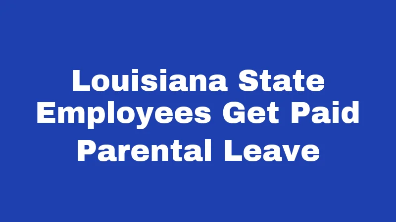 Louisiana State Employees Get Paid Parental Leave