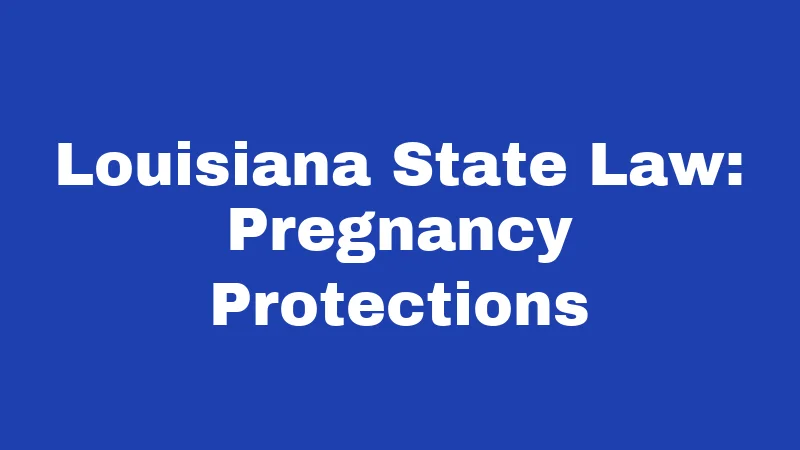Maternity Leave Laws in Louisiana (2026): Your Rights, Explained Simply 2 Louisiana State Law: Pregnancy Protections
