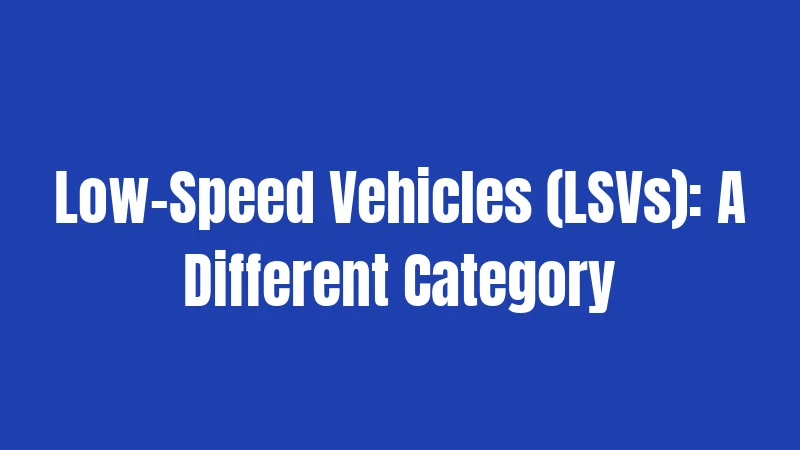 Low-Speed Vehicles (LSVs): A Different Category