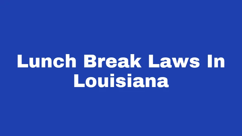 Lunch Break Laws in Louisiana (2026): The Truth May Shock You 417 Lunch Break Laws In Louisiana