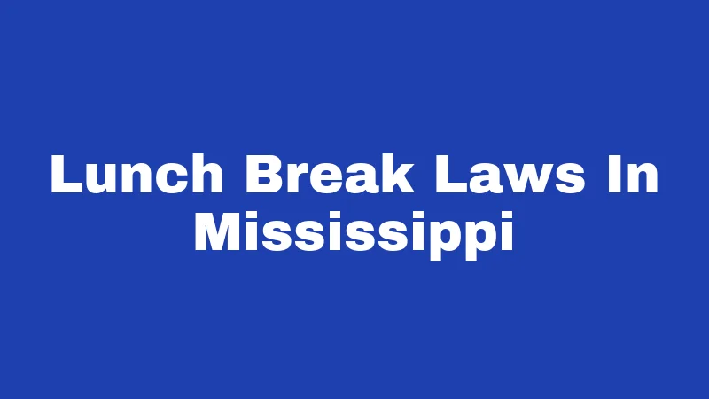 Lunch Break Laws in Mississippi (2026): Truths Most Workers Miss 93 Lunch Break Laws In Mississippi