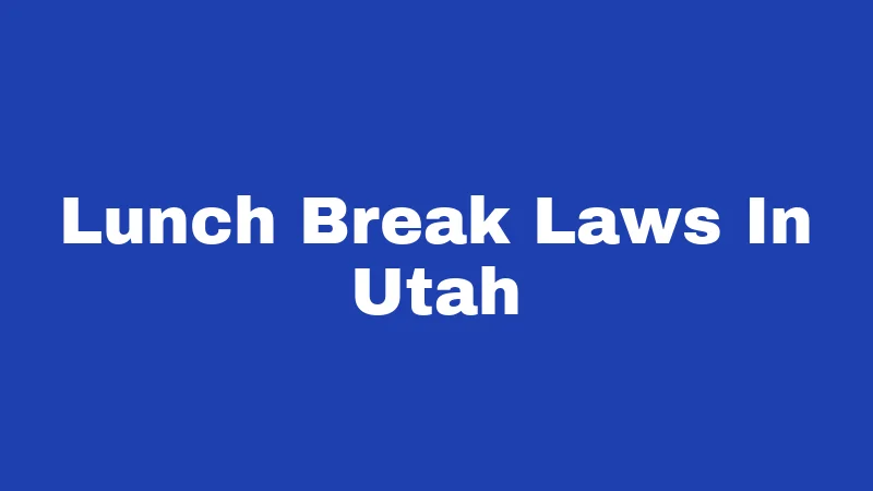 Lunch Break Laws in Utah (2026): Your Rights May Surprise You 245 Lunch Break Laws In Utah