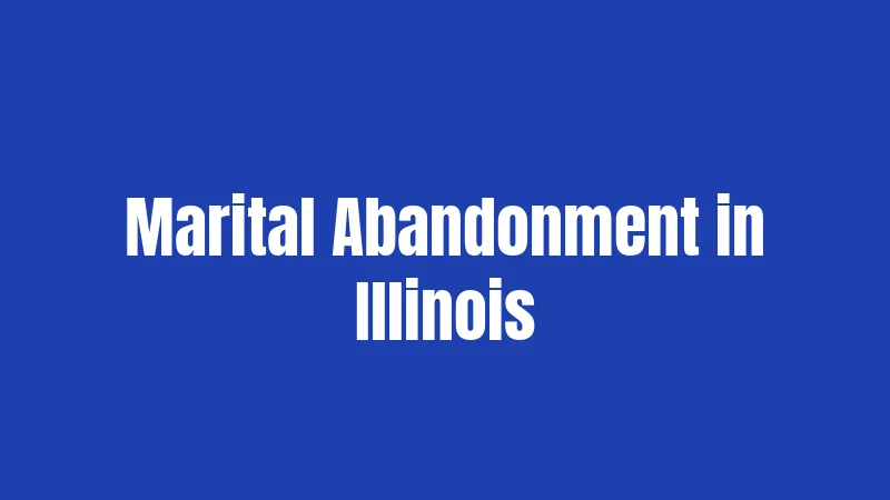 Abandonment Laws in Illinois (2026): Penalties, Safe Haven Rules, and Your Rights 3 Marital Abandonment in Illinois