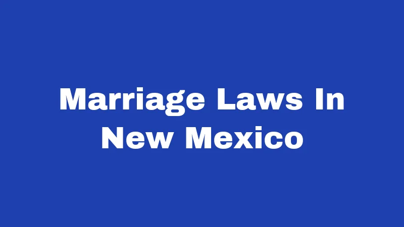 Marriage Laws in New Mexico (2026): Your Legal Guide Before You Say "I Do" 22 Marriage Laws In New Mexico