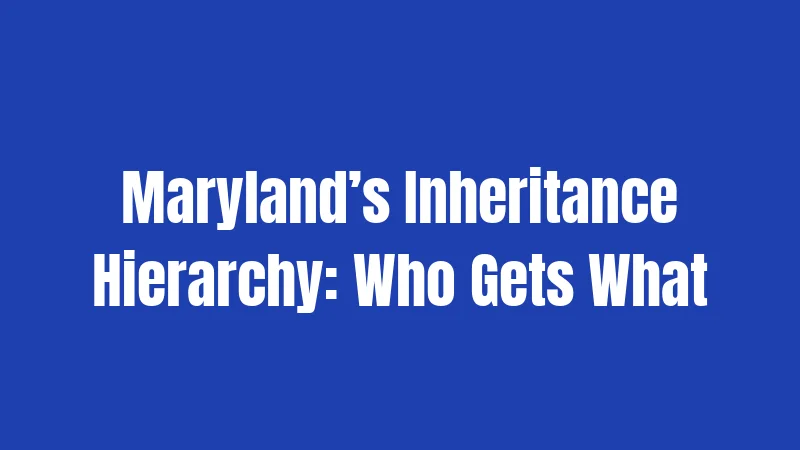 Maryland’s Inheritance Hierarchy: Who Gets What