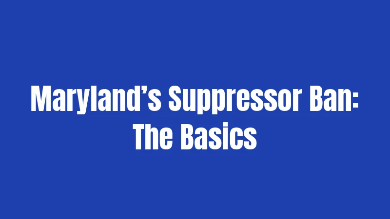 Suppressor Laws in Maryland (2026): Banned, Penalized, and Strictly Enforced 2 Maryland’s Suppressor Ban: The Basics