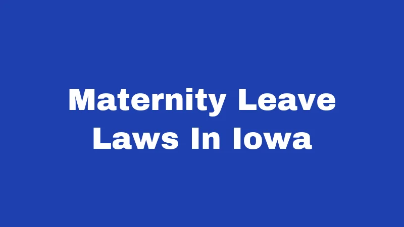 Maternity Leave Laws in Iowa (2026): Your Rights Before and After Birth 215 Maternity Leave Laws In Iowa