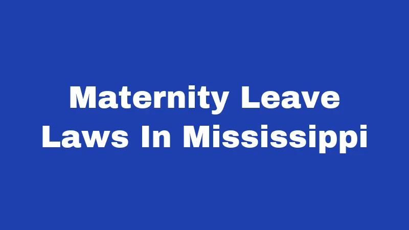 Maternity Leave Laws in Mississippi (2026): What New Moms Actually Get 6 Maternity Leave Laws In Mississippi