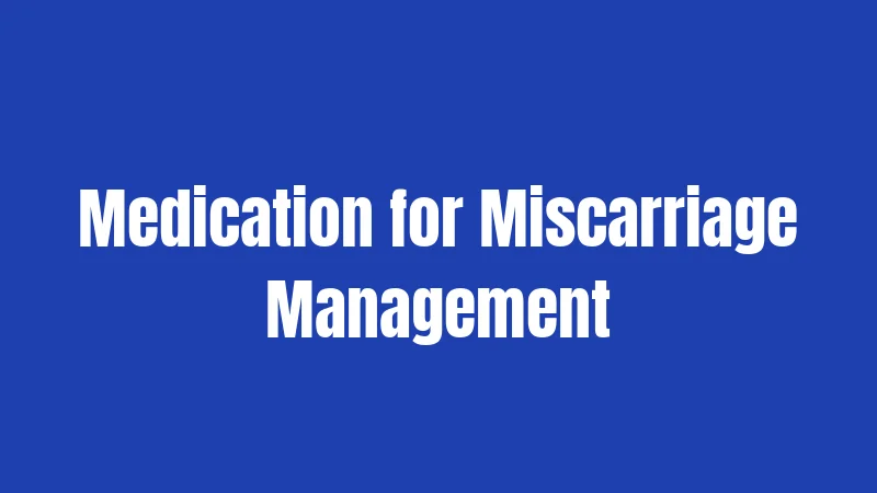 Medication for Miscarriage Management