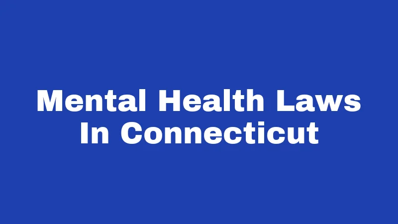 Mental Health Laws in Connecticut (2026): Your Rights, Clearly Explained 271 Mental Health Laws In Connecticut