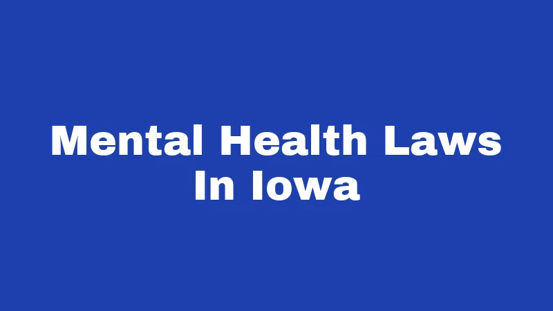 Mental Health Laws in Iowa (2026): Your Rights, Your Care 146 Mental Health Laws In Iowa