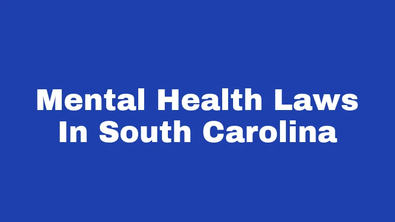 Mental Health Laws in South Carolina (2026): Your Rights, Explained Simply 365 Mental Health Laws In South Carolina