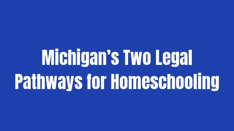 Michigan’s Two Legal Pathways for Homeschooling