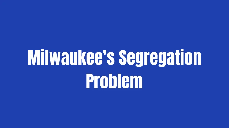 Milwaukee’s Segregation Problem