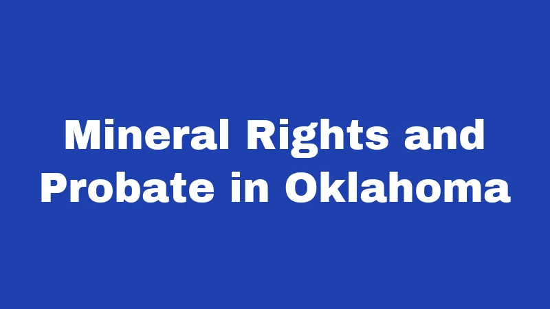 Probate Laws in Oklahoma (2026): Your Family's Money Is at Stake 5 Mineral Rights and Probate in Oklahoma