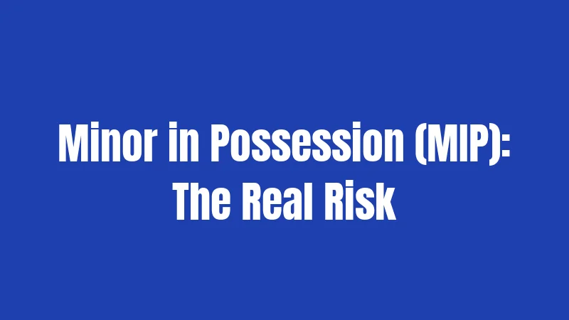 Minor in Possession (MIP): The Real Risk