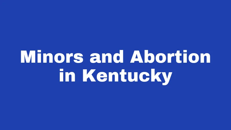Abortion Laws in Kentucky (2026): Banned, Challenged, and Changing Fast 6 Minors and Abortion in Kentucky