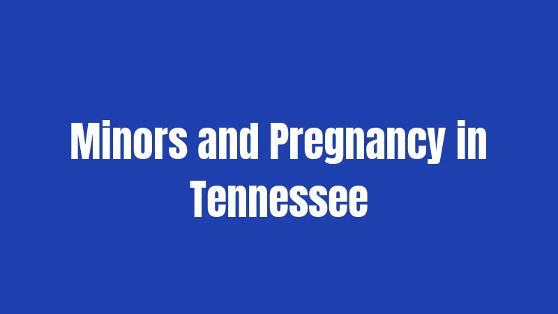 Pregnancy Laws in Tennessee (2026): Rights, Risks, and Real Answers 3 Minors and Pregnancy in Tennessee