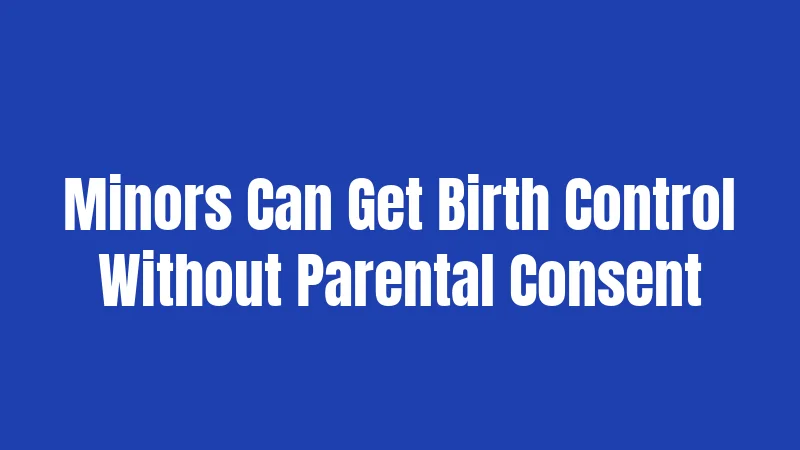 Minors Can Get Birth Control Without Parental Consent