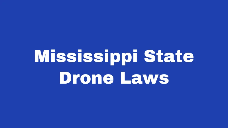 Drone Laws in Mississippi (2026): Rules Every Pilot Must Know 3 Mississippi State Drone Laws