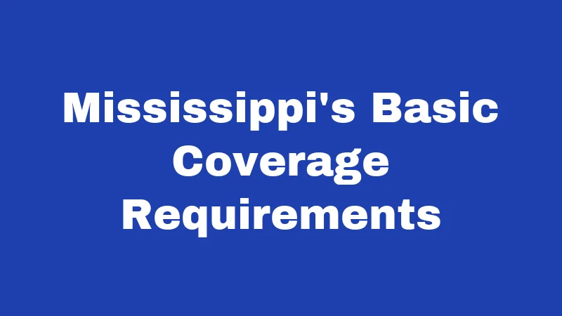 Car Insurance Laws in Mississippi (2026): Drive Legal or Pay the Price 1 Mississippi's Basic Coverage Requirements